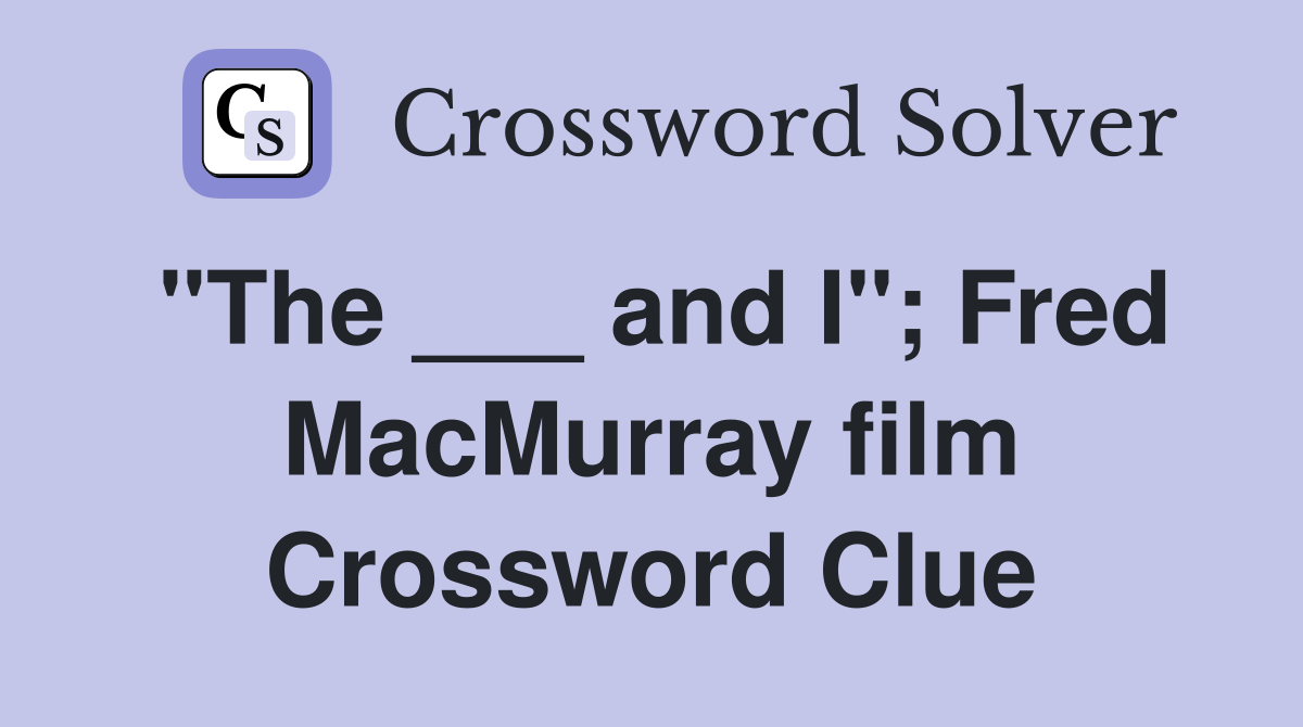 "The ___ and I"; Fred MacMurray film Crossword Clue Answers
